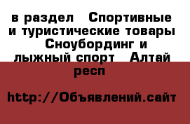  в раздел : Спортивные и туристические товары » Сноубординг и лыжный спорт . Алтай респ.
